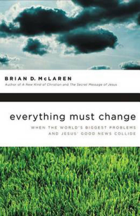 “Everything Must Change: When the World's Biggest Problems and Jesus' Good News Collide” by Brian McLaren